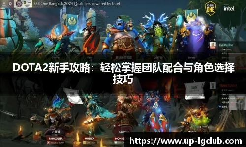 DOTA2新手攻略：轻松掌握团队配合与角色选择技巧