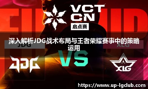 深入解析JDG战术布局与王者荣耀赛事中的策略运用
