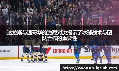 达拉斯与温哥华的激烈对决揭示了冰球战术与团队合作的重要性